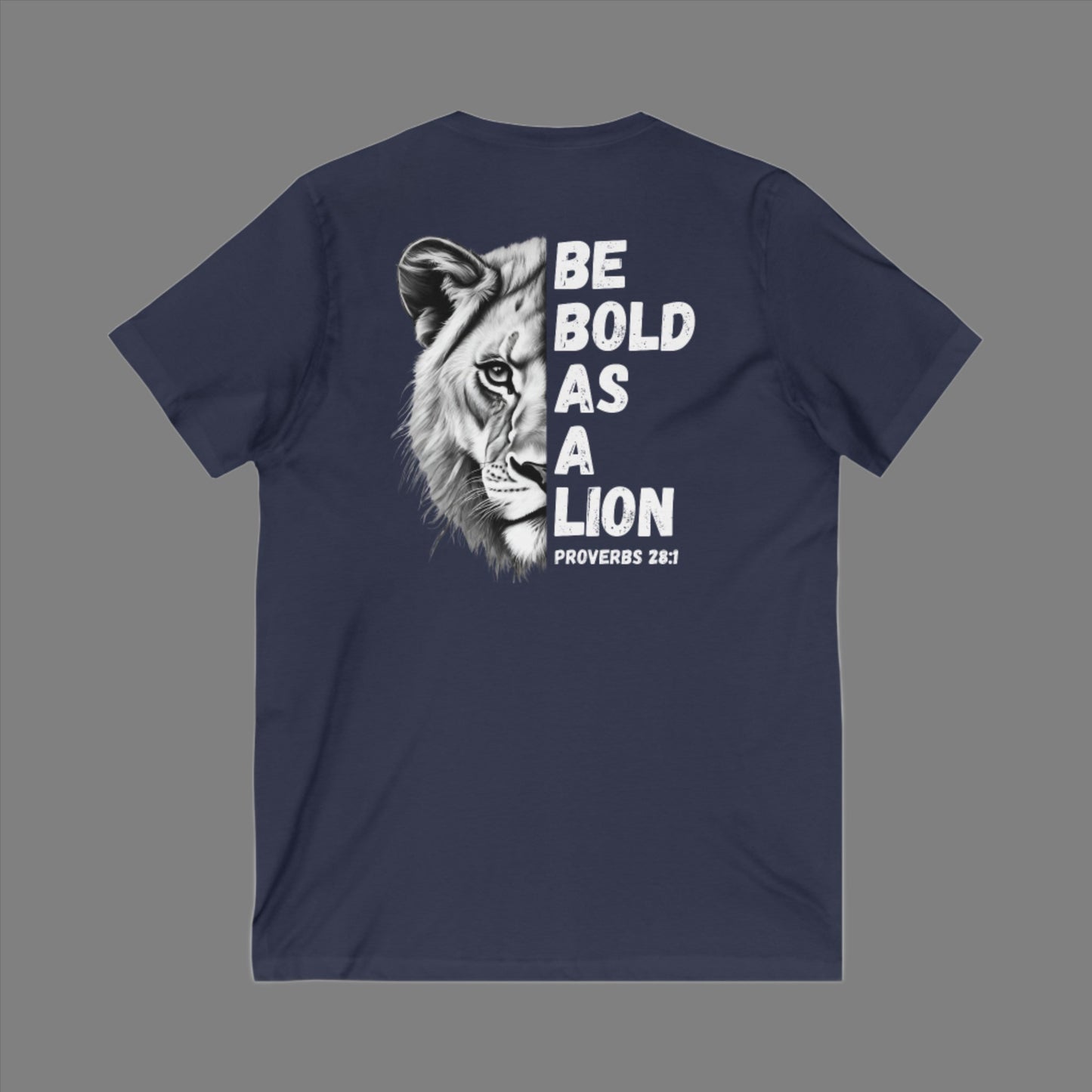 The 'Be Bold As A Lion' v-neck tee. The lion face pops with its gorgeous, lifelike markings throughout. In a big bold font, a reminder of God's word in Proverbs 28:1 from the Bible, to "Be Bold As A Lion". With a small cross on the front chest and available in different colors (and styles!) this t-shirt is one you will feel fearless wearing! Cataldo Creations Christian clothing. Faith Based apparel