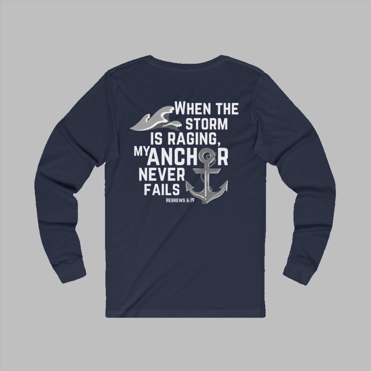 When the storm is raging, My anchor never fails. Hebrews 6:19 bible verse long Sleeve Christian tshirt. Nautical Anchor shirt for men and women.