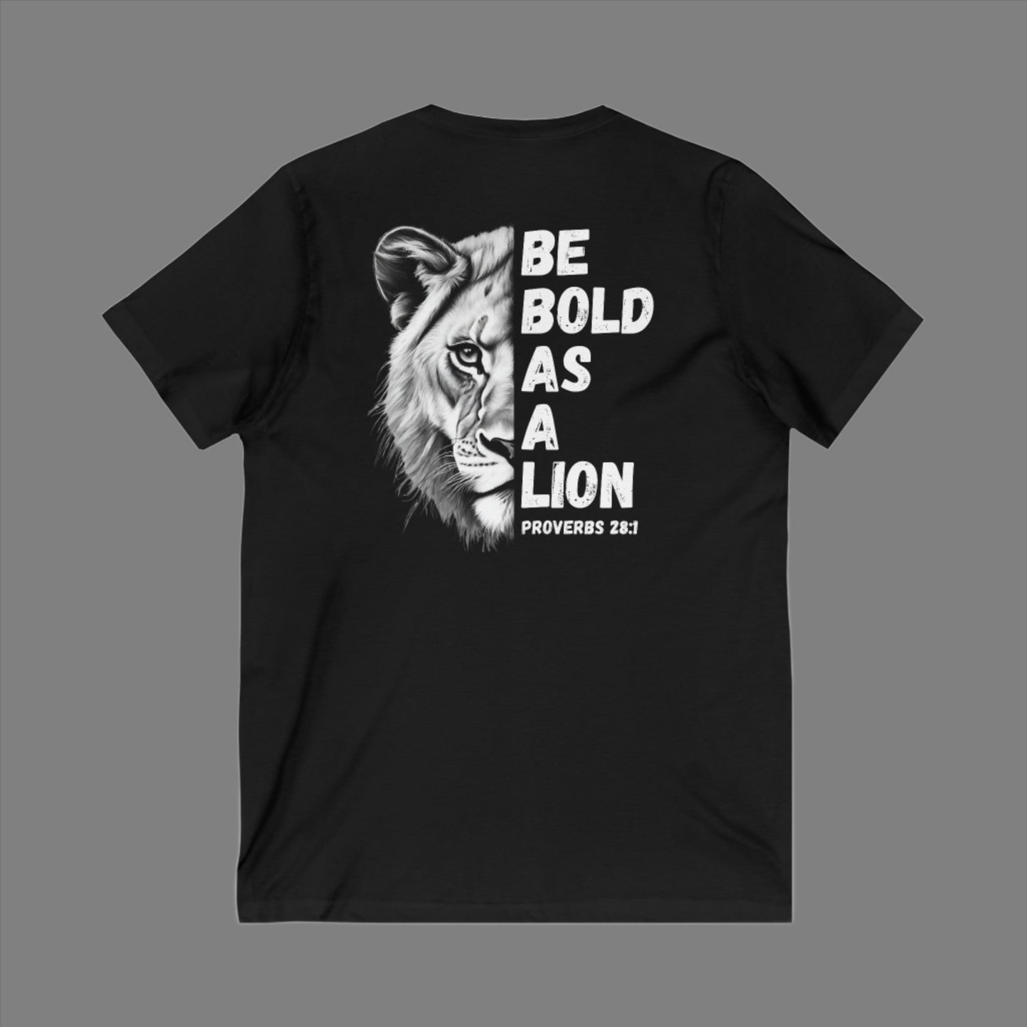 The 'Be Bold As A Lion' v-neck tee. The lion face pops with its gorgeous, lifelike markings throughout. In a big bold font, a reminder of God's word in Proverbs 28:1 from the Bible, to "Be Bold As A Lion". With a small cross on the front chest and available in different colors (and styles!) this t-shirt is one you will feel fearless wearing! Cataldo Creations Christian clothing. Faith Based apparel
