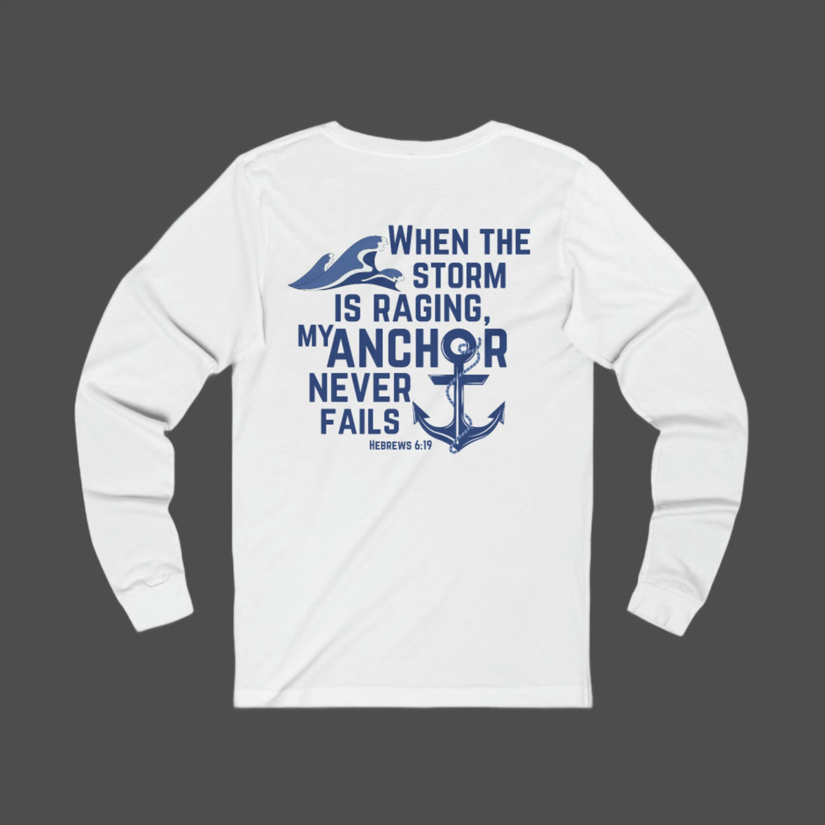 When the storm is raging, My anchor never fails. Hebrews 6:19 bible verse long Sleeve Christian tshirt. Nautical Anchor shirt for men and women.