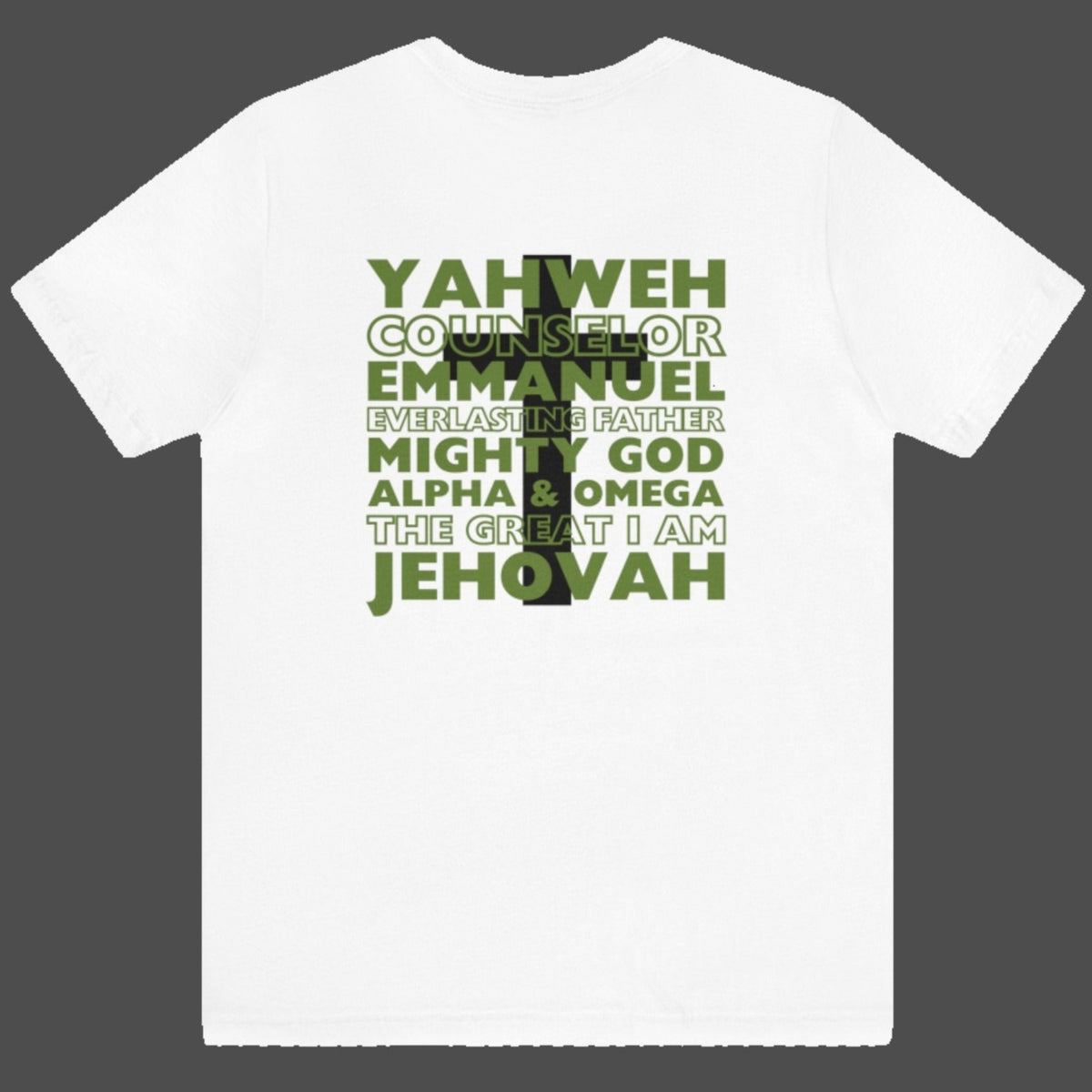 YAHWEH. Counselor. Emmanuel. Everlasting father. Mighty God. Alpha and Omega. THE GREAT I AM. Jehovah. The Names of God. This gorgeous Christian t-shirt has a large faith based design on the back with a cross behind some of the many names of God. With a small cross on the front chest pocket area, you can wear your faith and be bold for God.